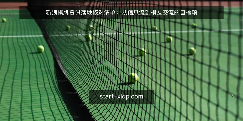 新浪棋牌资讯落地核对清单:从信息流到棋友交流的自检项 — 信号观察:哪些迹象说明当前棋牌资讯形态需要调整 配图