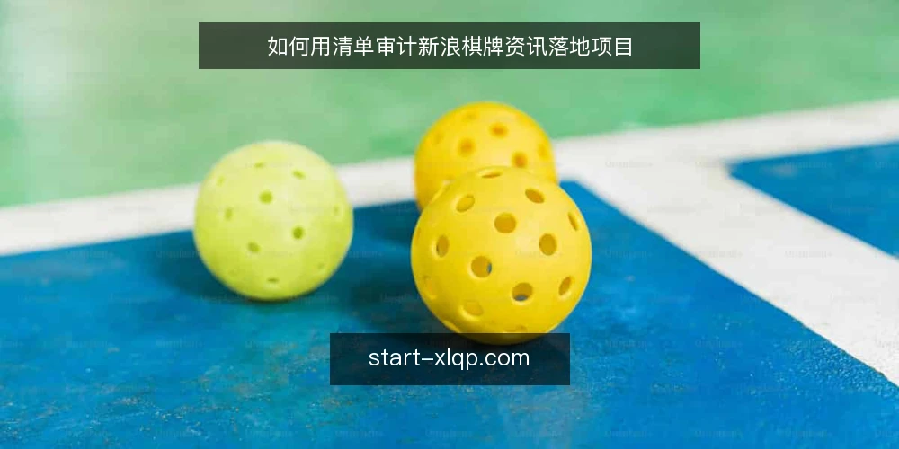 如何用清单审计新浪棋牌资讯落地项目 — 为什么现在就要审计新浪棋牌资讯落地 配图