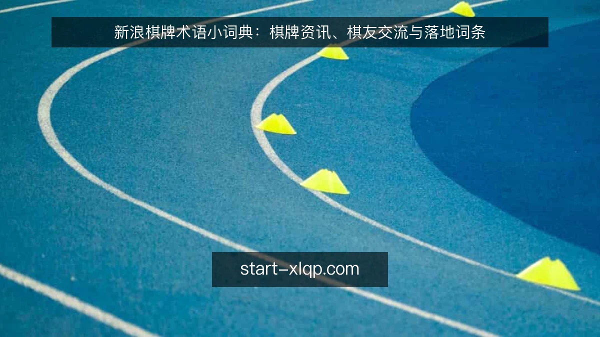 新浪棋牌术语小词典:棋牌资讯、棋友交流与落地词条